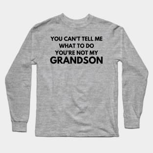 You Can't Tell Me What To Do You're Not My Grandson Long Sleeve T-Shirt